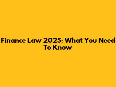 Finance Law 2025: What You Need To Know