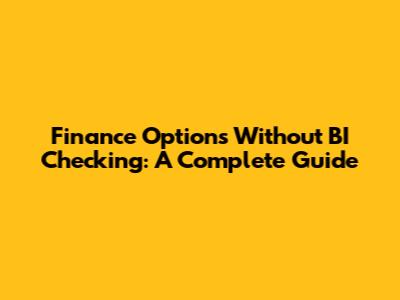 Finance Options Without BI Checking: A Complete Guide