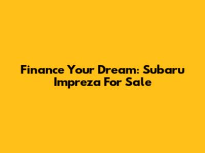 Finance Your Dream: Subaru Impreza For Sale