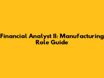 Financial Analyst II: Manufacturing Role Guide
