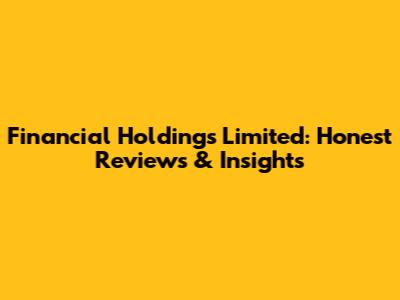 Financial Holdings Limited: Honest Reviews & Insights