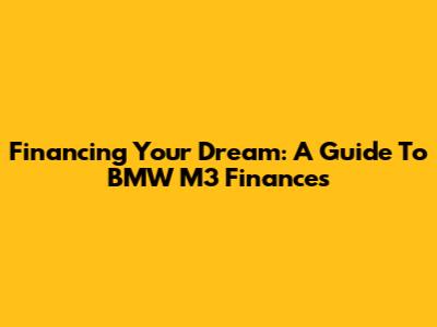 Financing Your Dream: A Guide To BMW M3 Finances