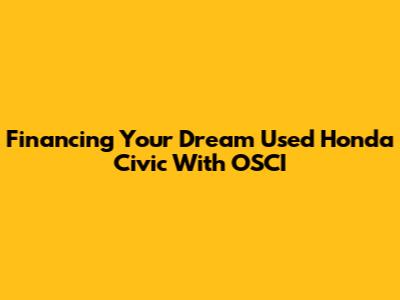 Financing Your Dream Used Honda Civic With OSCI