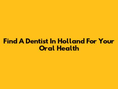 Find A Dentist In Holland For Your Oral Health
