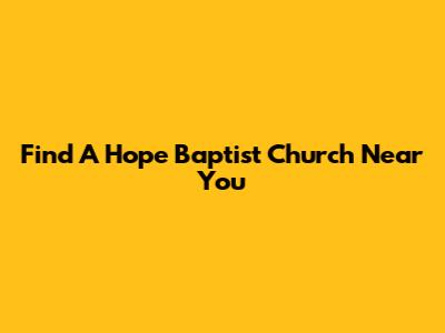 Find A Hope Baptist Church Near You