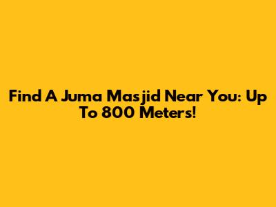 Find A Juma Masjid Near You: Up To 800 Meters!