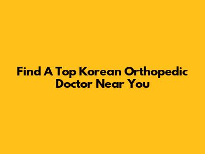 Find A Top Korean Orthopedic Doctor Near You