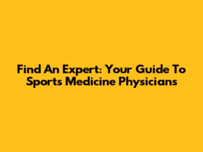 Find An Expert: Your Guide To Sports Medicine Physicians