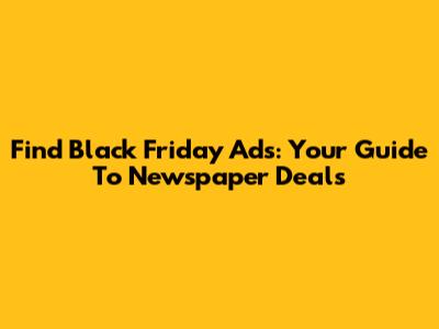 Find Black Friday Ads: Your Guide To Newspaper Deals