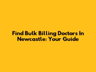 Find Bulk Billing Doctors In Newcastle: Your Guide