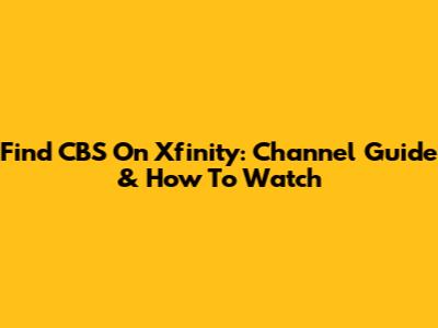 Find CBS On Xfinity: Channel Guide & How To Watch