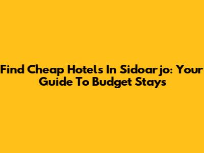 Find Cheap Hotels In Sidoarjo: Your Guide To Budget Stays