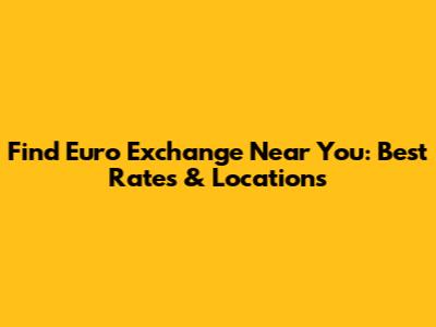 Find Euro Exchange Near You: Best Rates & Locations