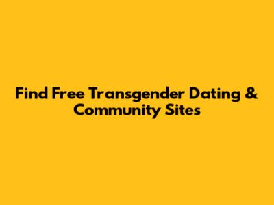Find Free Transgender Dating & Community Sites