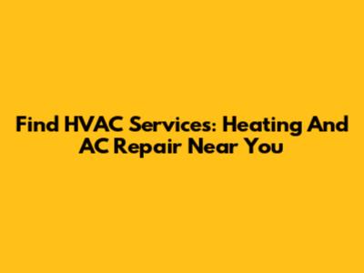 Find HVAC Services: Heating And AC Repair Near You