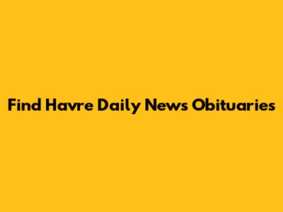 Find Havre Daily News Obituaries