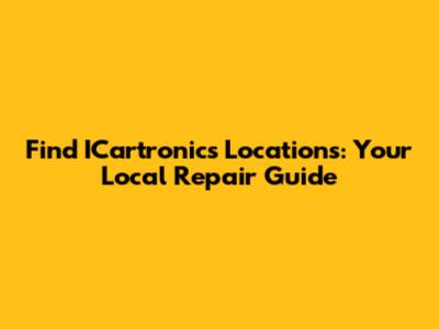 Find ICartronics Locations: Your Local Repair Guide