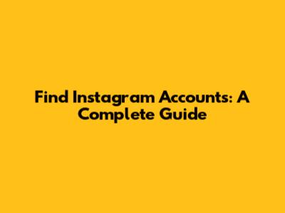 Find Instagram Accounts: A Complete Guide