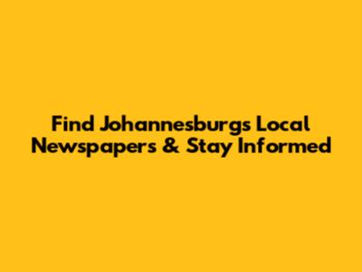 Find Johannesburg's Local Newspapers & Stay Informed