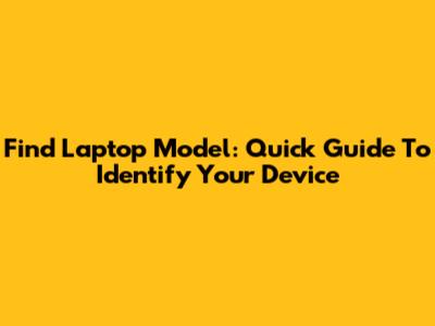 Find Laptop Model: Quick Guide To Identify Your Device