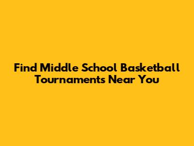 Find Middle School Basketball Tournaments Near You