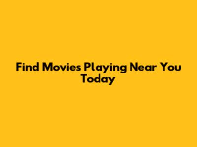 Find Movies Playing Near You Today