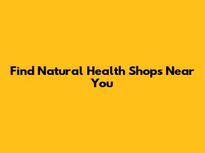 Find Natural Health Shops Near You