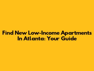 Find New Low-Income Apartments In Atlanta: Your Guide