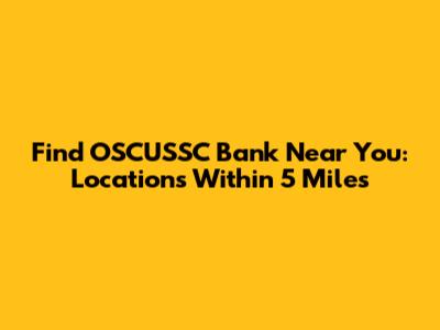 Find OSCUSSC Bank Near You: Locations Within 5 Miles