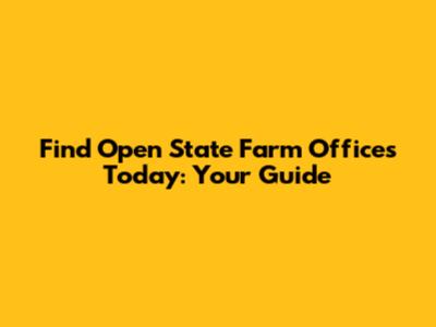 Find Open State Farm Offices Today: Your Guide