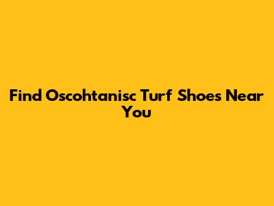 Find Oscohtanisc Turf Shoes Near You