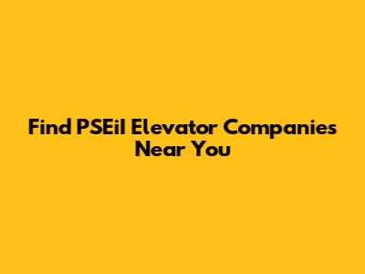 Find PSEiI Elevator Companies Near You