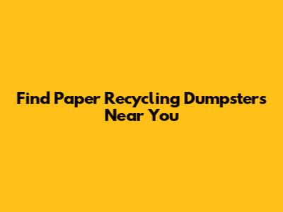 Find Paper Recycling Dumpsters Near You