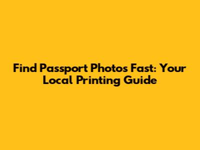 Find Passport Photos Fast: Your Local Printing Guide