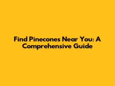 Find Pinecones Near You: A Comprehensive Guide