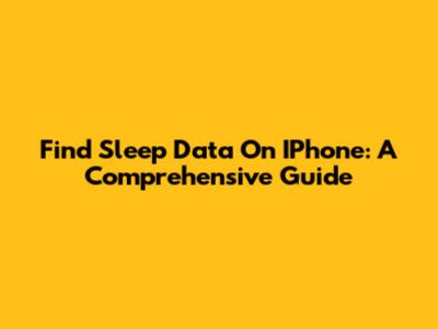 Find Sleep Data On IPhone: A Comprehensive Guide