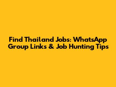 Find Thailand Jobs: WhatsApp Group Links & Job Hunting Tips