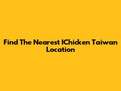 Find The Nearest IChicken Taiwan Location
