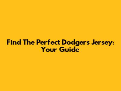 Find The Perfect Dodgers Jersey: Your Guide