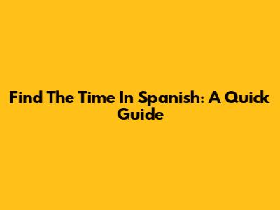 Find The Time In Spanish: A Quick Guide
