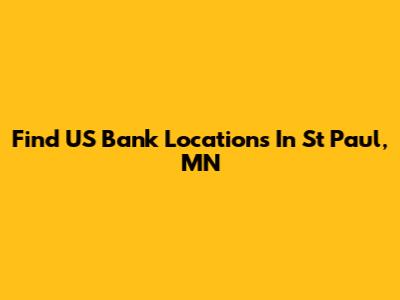 Find US Bank Locations In St Paul, MN