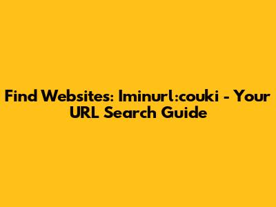 Find Websites: Iminurl:couki - Your URL Search Guide