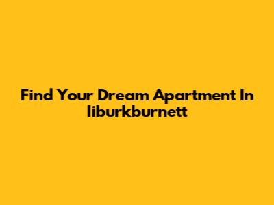Find Your Dream Apartment In Iiburkburnett