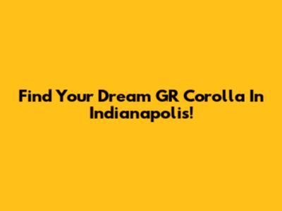 Find Your Dream GR Corolla In Indianapolis!