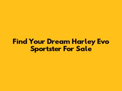 Find Your Dream Harley Evo Sportster For Sale