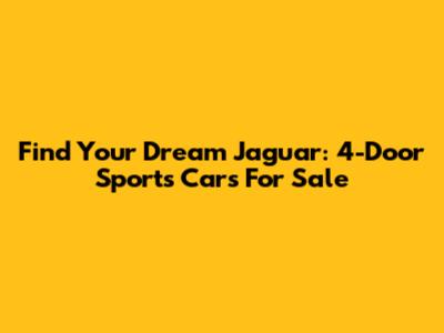 Find Your Dream Jaguar: 4-Door Sports Cars For Sale