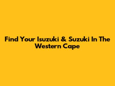 Find Your Isuzuki & Suzuki In The Western Cape