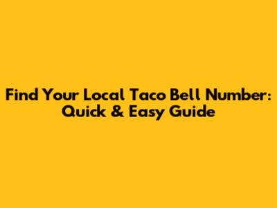 Find Your Local Taco Bell Number: Quick & Easy Guide