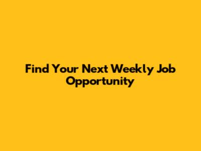 Find Your Next Weekly Job Opportunity