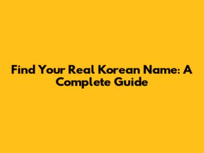 Find Your Real Korean Name: A Complete Guide